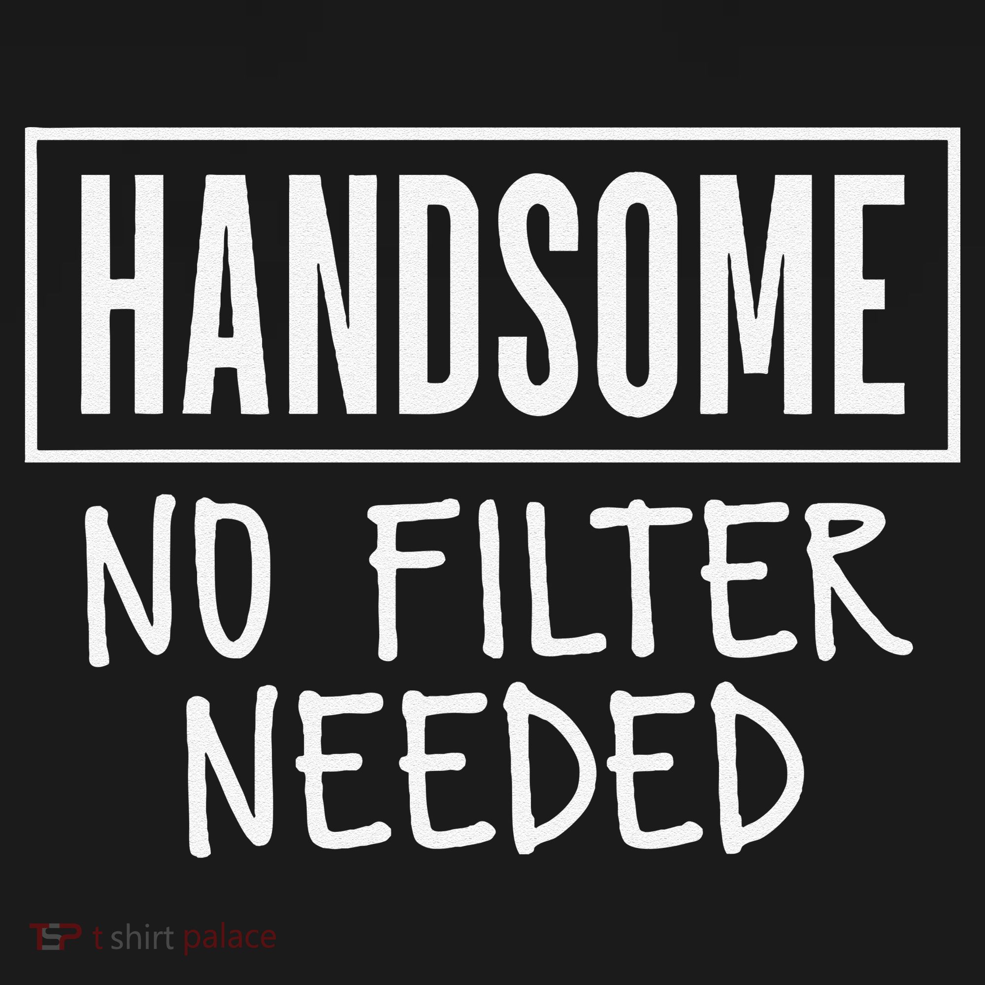 Handsome No Filter Needed Confident Saying T-Shirt