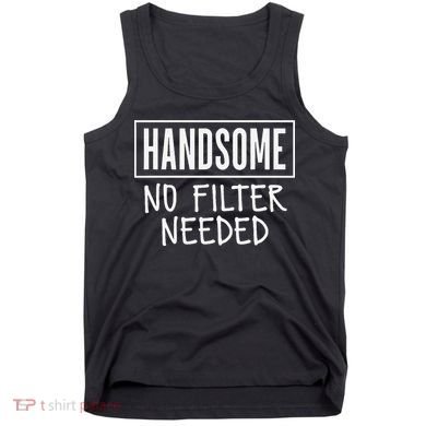 Handsome No Filter Needed Confident Saying Tank Top