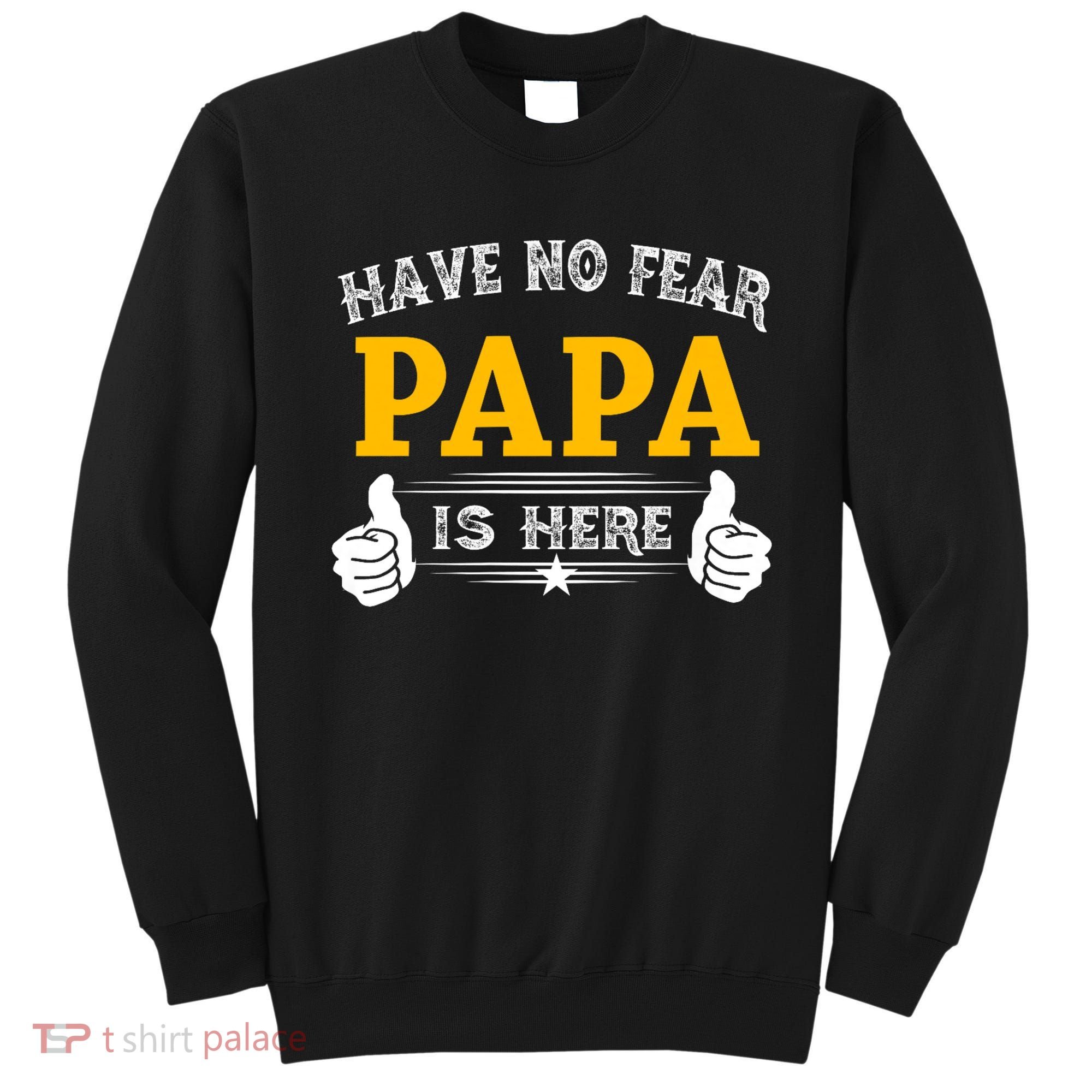 Have No Fear Papa Is Here Sweatshirt