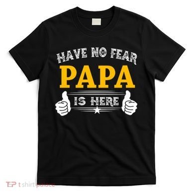 Have No Fear Papa Is Here T-Shirt