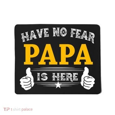 Have No Fear Papa Is Here Mousepad