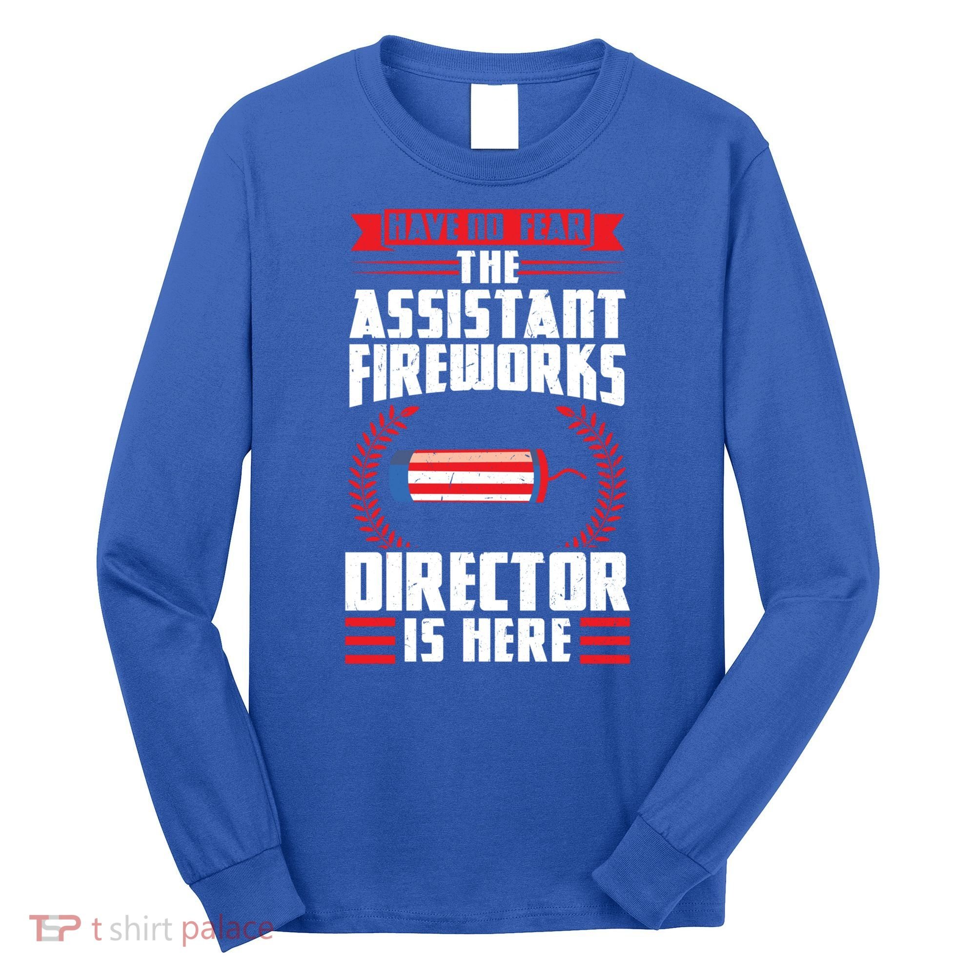 Have No Fear The Assistant Fireworks Director Firework Usa Funny Gift Long Sleeve Shirt