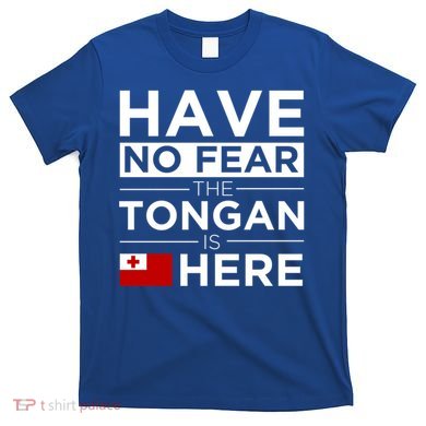 Have No Fear The Tongan Is Here Pride Gift Proud Tonga Gift T-Shirt