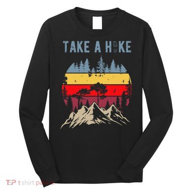 Hiking Nature Hike Hiker Outdoor Funny Take A Hike Long Sleeve Shirt