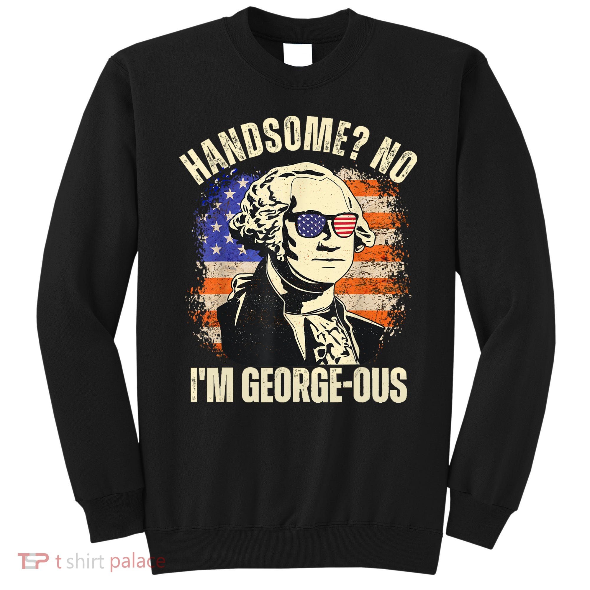 Handsome No Im Georgeous George Washington 4th Of July 1776 Sweatshirt