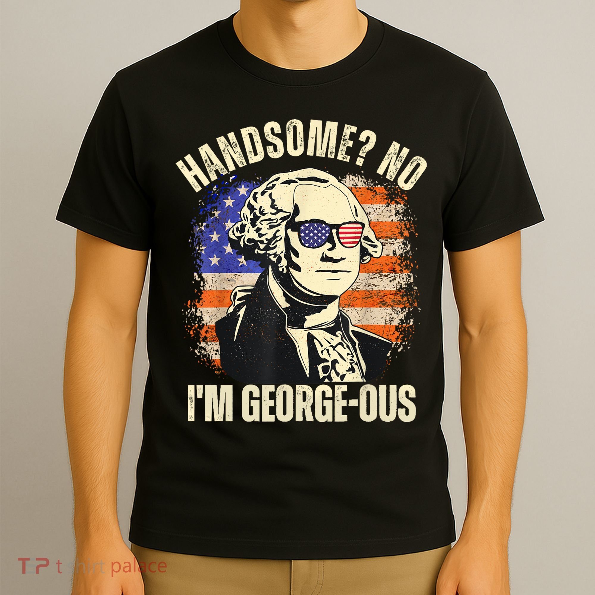 Handsome No Im Georgeous George Washington 4th Of July 1776 T-Shirt