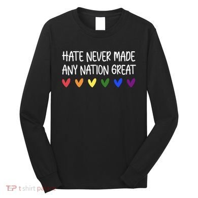 Hate Never Made Any Nation Great Equality Long Sleeve Shirt