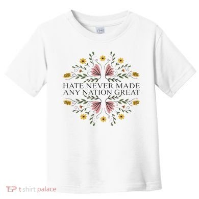 Hate Never Made Any Nation Great Political Boho Floral Toddler T-Shirt