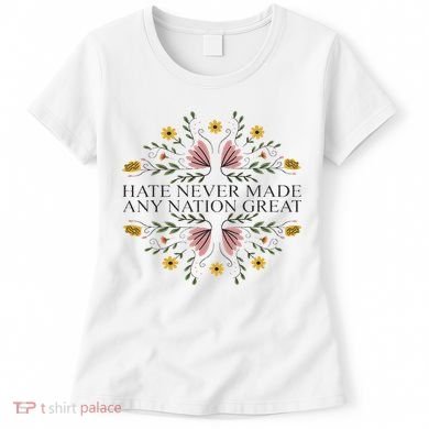 Hate Never Made Any Nation Great Political Boho Floral Women's T-Shirt