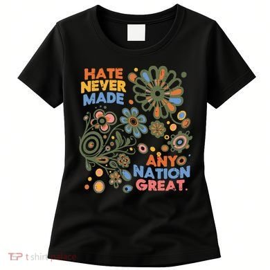 Hate Never Made Any Nation Great Resist Protest Resistance Women's T-Shirt
