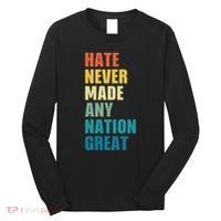 Hate Never Made Any Nation Great Anti Trump Election Long Sleeve Shirt thumb 0