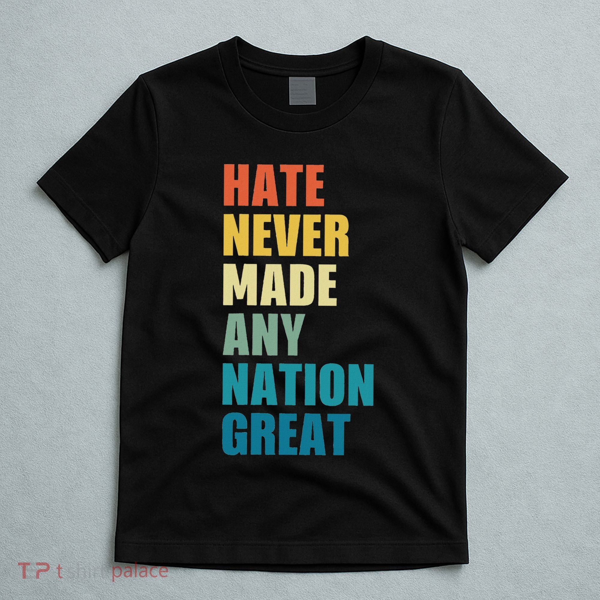 Hate Never Made Any Nation Great Anti Trump Election T-Shirt