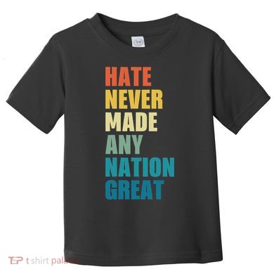 Hate Never Made Any Nation Great Anti Trump Election Toddler T-Shirt