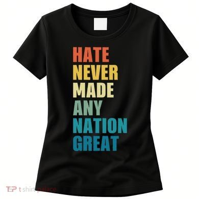 Hate Never Made Any Nation Great Anti Trump Election Women's T-Shirt