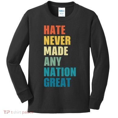 Hate Never Made Any Nation Great Anti Trump Election Kids Long Sleeve Shirt