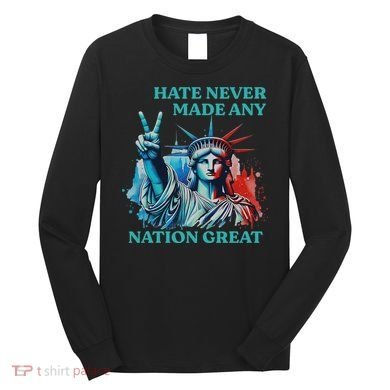 Hate Never Made Any Nation Great Peace Anti Trump Long Sleeve Shirt