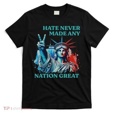 Hate Never Made Any Nation Great Peace Anti Trump T-Shirt