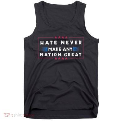 Hate Never Made Any Nation Great Funny Anti Trump Tank Top