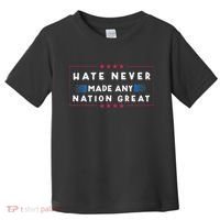 Hate Never Made Any Nation Great Funny Anti Trump Toddler T-Shirt thumb 0
