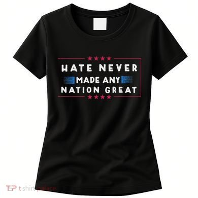 Hate Never Made Any Nation Great Funny Anti Trump Women's T-Shirt