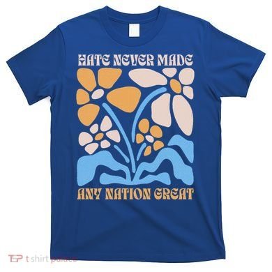 Hate Never Made Any Nation Great Boho T-Shirt