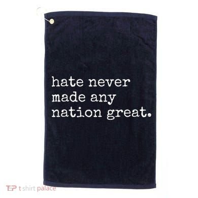 Hate Never Made Any Nation Great Golf Towel