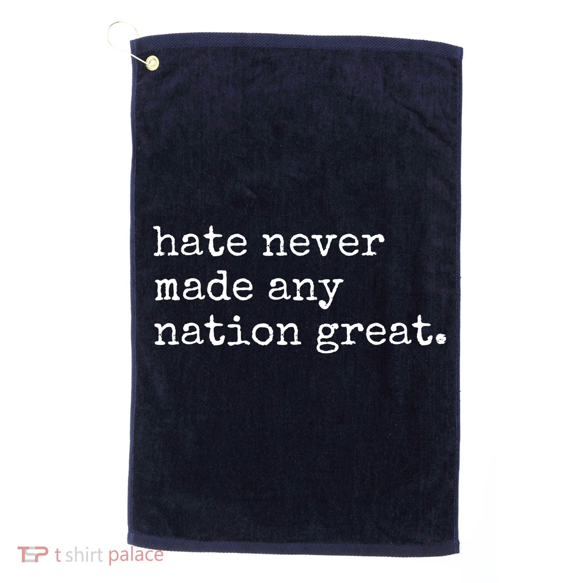 Hate Never Made Any Nation Great Golf Towel