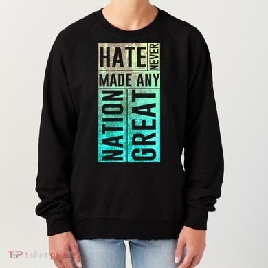 Hate Never Made Any Nation Great Political Protest Women's Sweatshirt