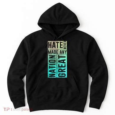 Hate Never Made Any Nation Great Political Protest Hoodie