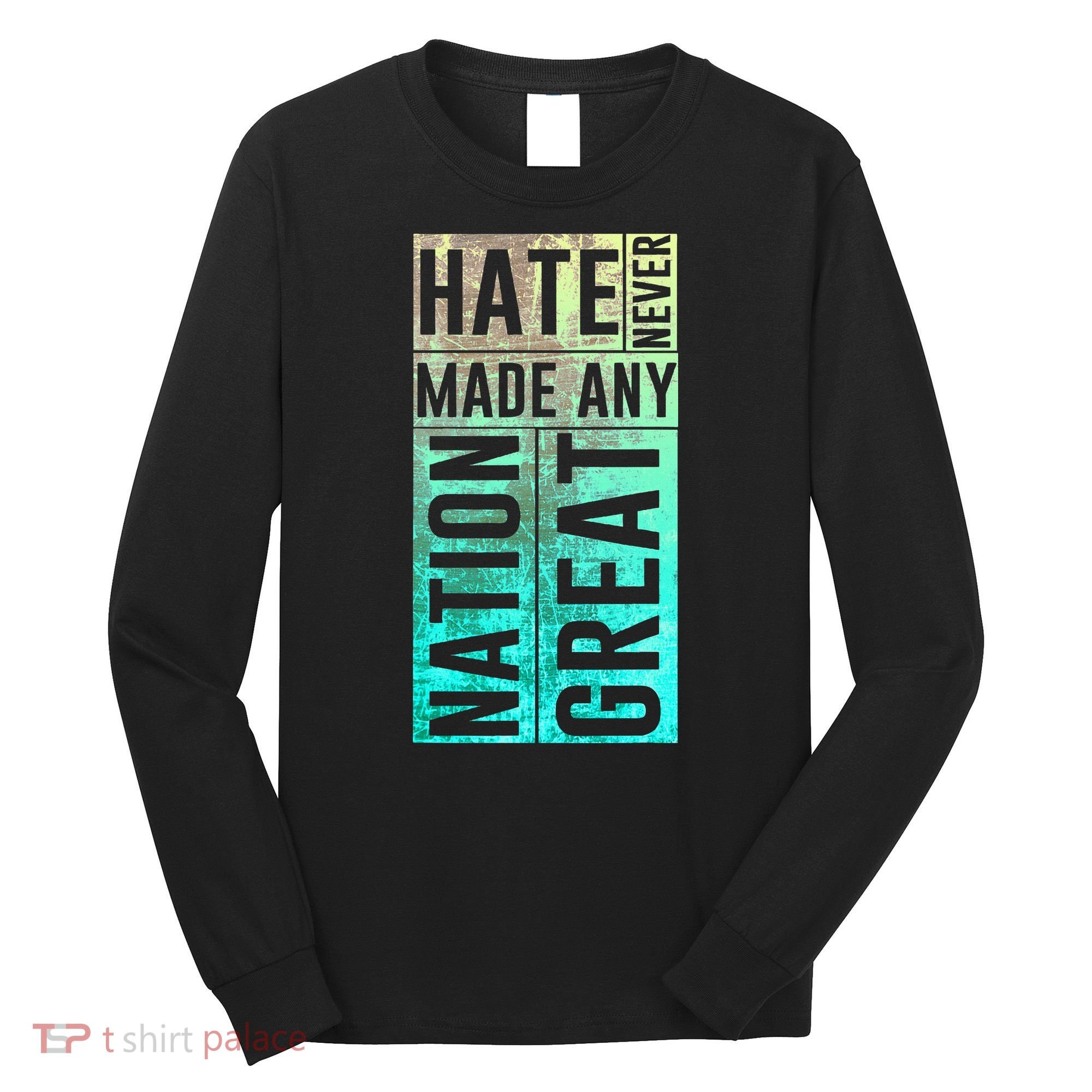 Hate Never Made Any Nation Great Political Protest Long Sleeve Shirt