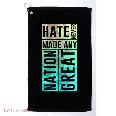 Hate Never Made Any Nation Great Political Protest Golf Towel