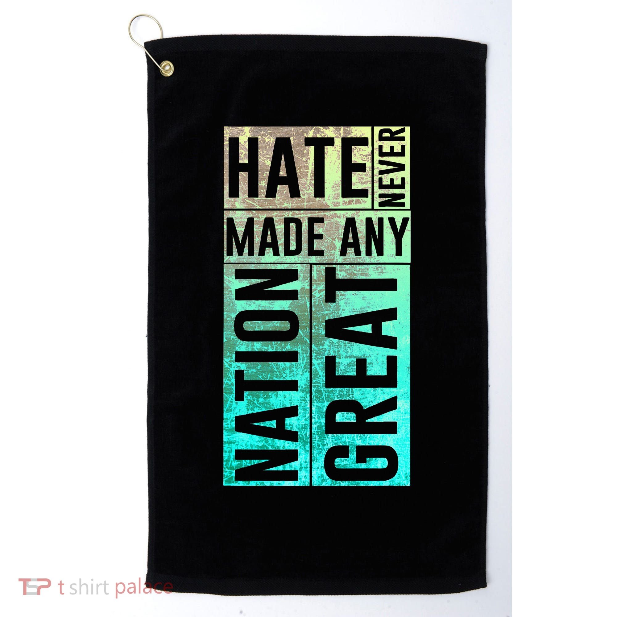 Hate Never Made Any Nation Great Political Protest Golf Towel