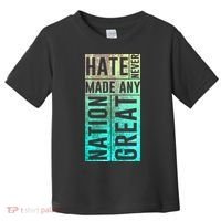 Hate Never Made Any Nation Great Political Protest Toddler T-Shirt thumb 0