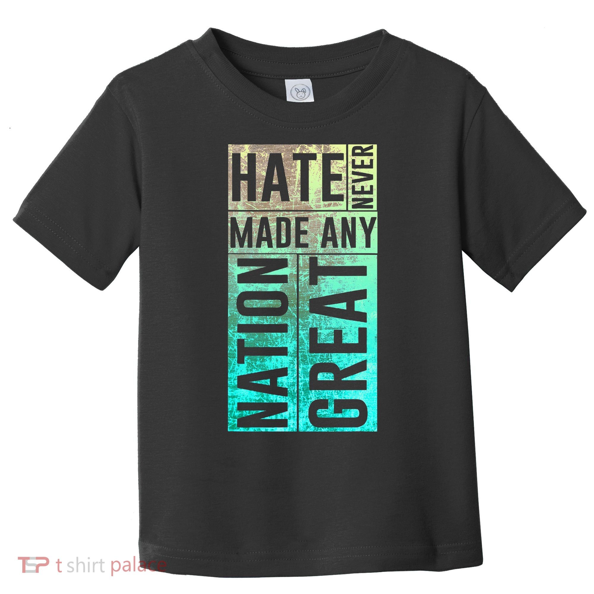 Hate Never Made Any Nation Great Political Protest Toddler T-Shirt