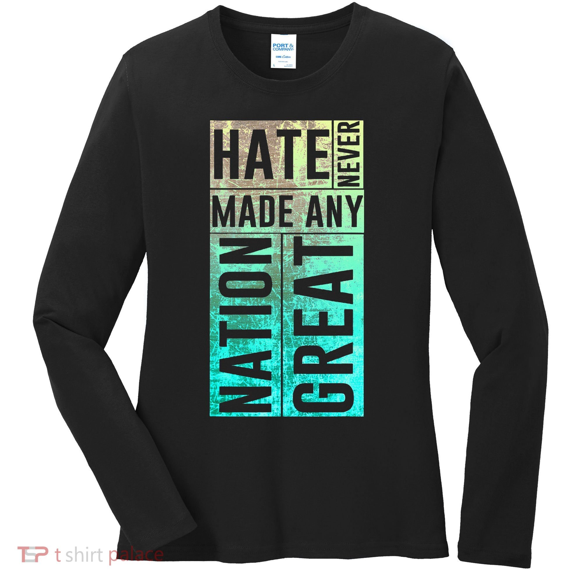 Hate Never Made Any Nation Great Political Protest Women's Long Sleeve Shirt