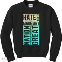Hate Never Made Any Nation Great Political Protest Kids Sweatshirt thumb 0