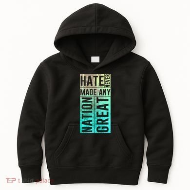 Hate Never Made Any Nation Great Political Protest Kids Hoodie