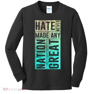 Hate Never Made Any Nation Great Political Protest Kids Long Sleeve Shirt