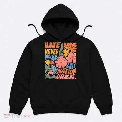 Hate Never Made Any Nation Great  Hoodie