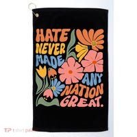 Hate Never Made Any Nation Great  Golf Towel thumb 0