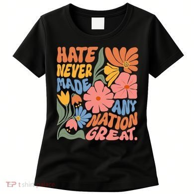 Hate Never Made Any Nation Great  Women's T-Shirt