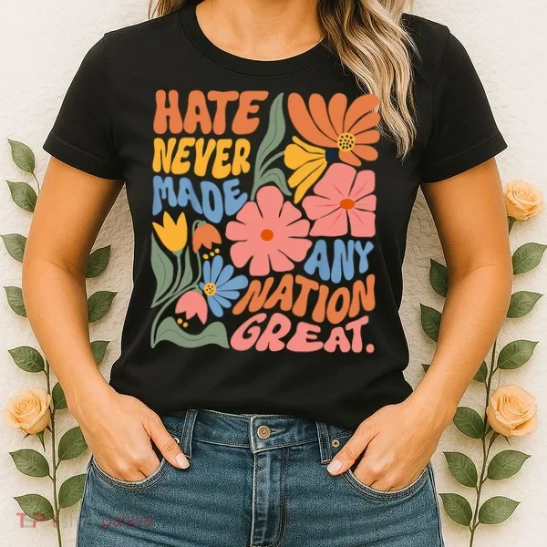 Hate Never Made Any Nation Great  Women's T-Shirt