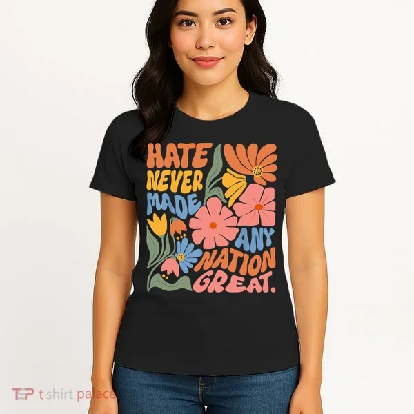 Hate Never Made Any Nation Great  Women's T-Shirt