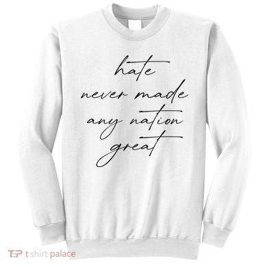 Hate Never Made Any Nation Great Sweatshirt