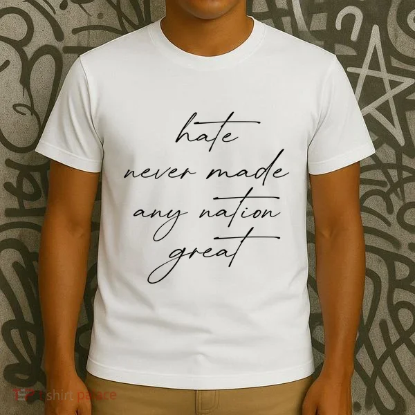 Hate Never Made Any Nation Great T-Shirt