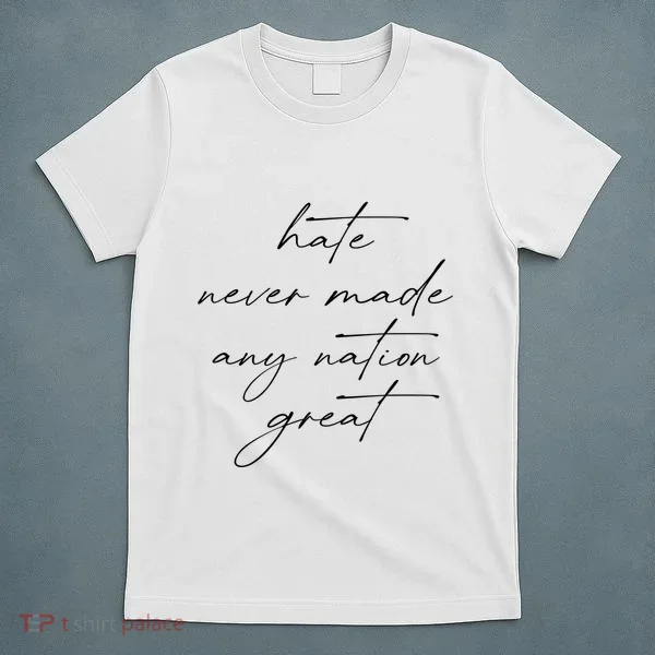 Hate Never Made Any Nation Great T-Shirt
