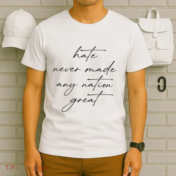 Hate Never Made Any Nation Great T-Shirt