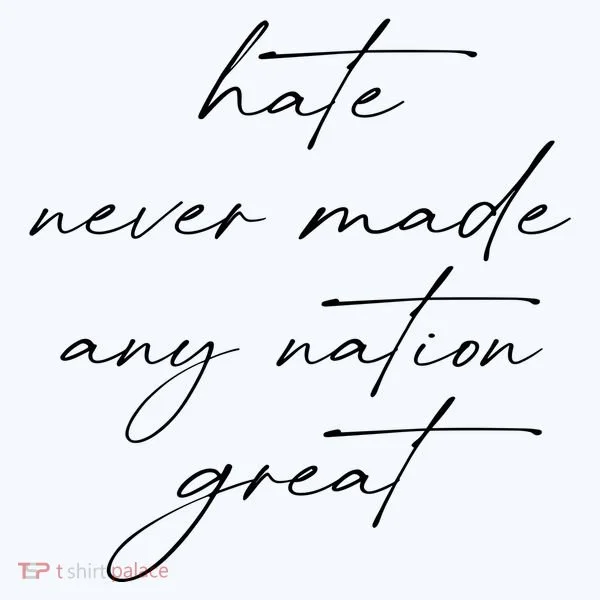 Hate Never Made Any Nation Great T-Shirt