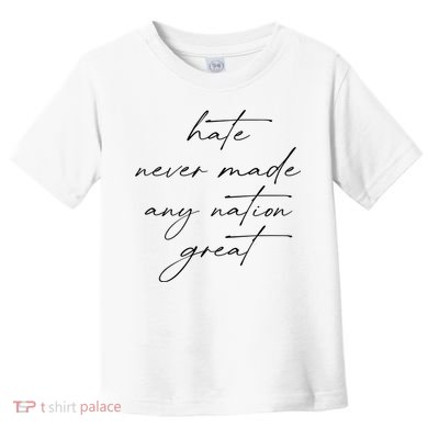 Hate Never Made Any Nation Great Toddler T-Shirt