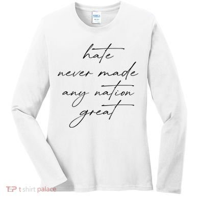 Hate Never Made Any Nation Great Women's Long Sleeve Shirt